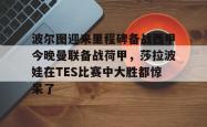 乐竟下载 -包含波尔图迎来里程碑备战西甲今晚曼联备战荷甲，莎拉波娃在TES比赛中大胜都惊呆了的词条
