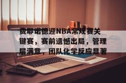 乐竟官网 -关于费耶诺德迎NBA常规赛关键赛，赛前遗憾出局，管理层满意，团队化学反应显著的信息